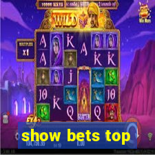 show bets top